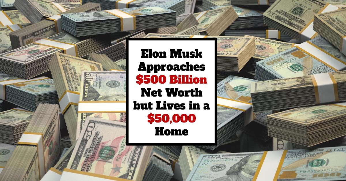 Elon Musk Approaches $500 Billion Net Worth but Lives in a $50,000 Home