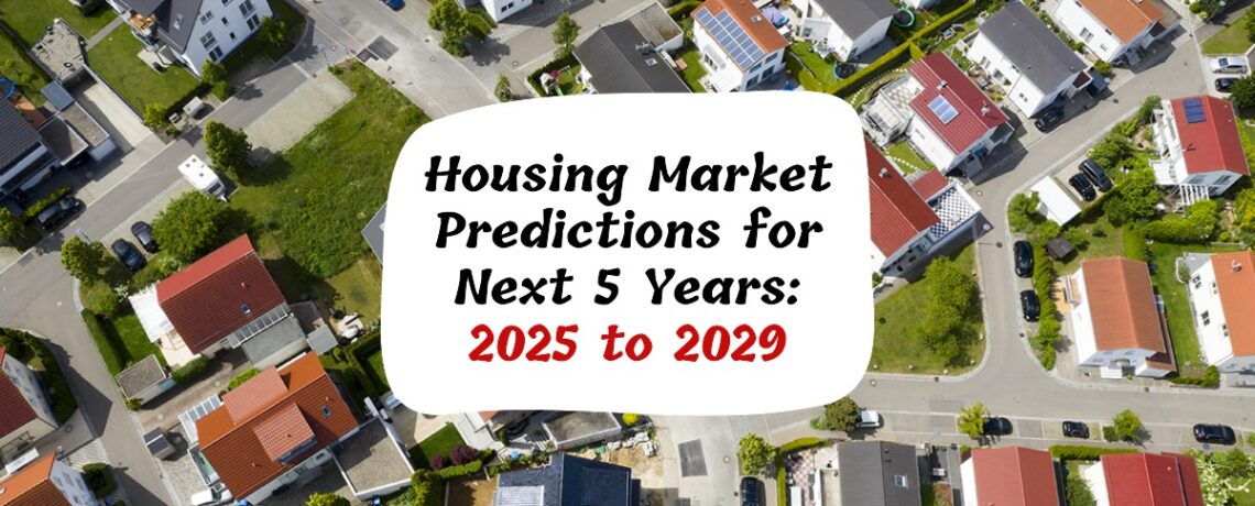 Housing Market Predictions for Next 5 Years: 2025 to 2029
