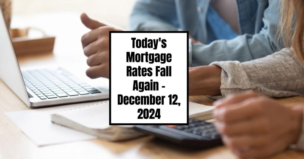 Today's Mortgage Rates Fall Again - December 12, 2024