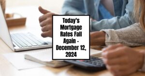 Today's Mortgage Rates Fall Again - December 12, 2024