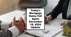 Today's Mortgage Rates Fall Again - December 18, 2024 Update