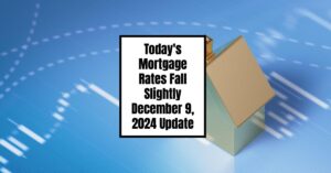 Today's Mortgage Rates Fall Slightly - December 9, 2024 Update