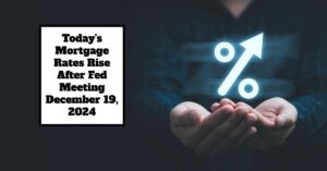 Today's Mortgage Rates Rise After Fed Meeting - December 19, 2024
