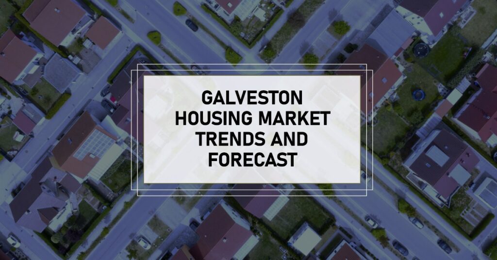 Galveston Housing Market: Trends and Forecast 2025-2026
