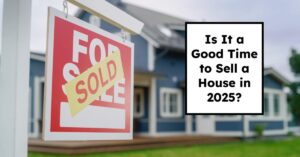Is It a Good Time to Sell a House in 2025?