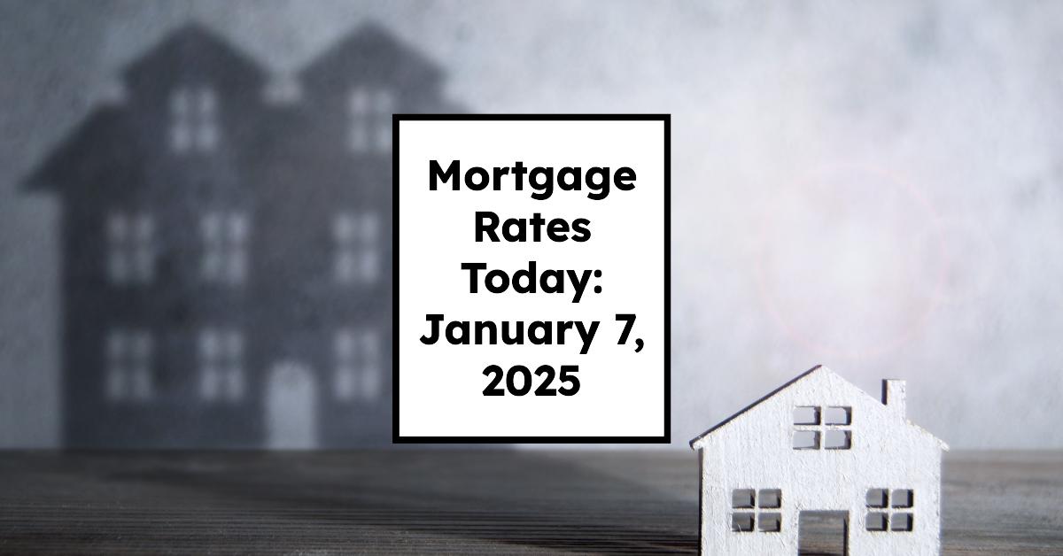 Mortgage Rates Today: January 7, 2025 Trends and Insights