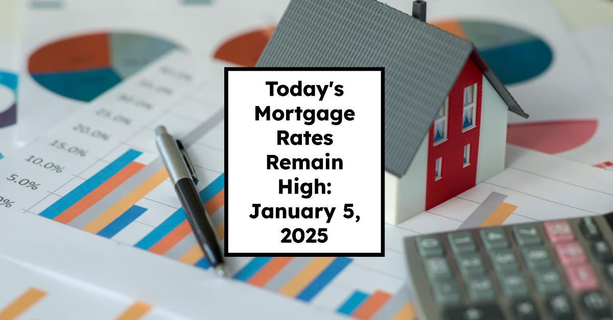 Today’s Mortgage Rates Remain High: January 5, 2025 Insights