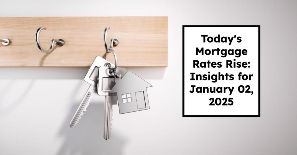 Today's Mortgage Rates Rise: Insights for January 02, 2025