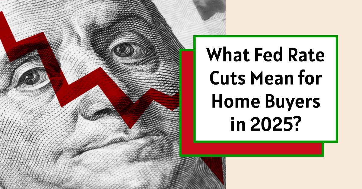 What Fed Rate Cuts Mean for Home Buyers in 2025?