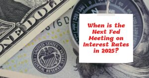 When is the Next Fed Meeting on Interest Rates in 2025?