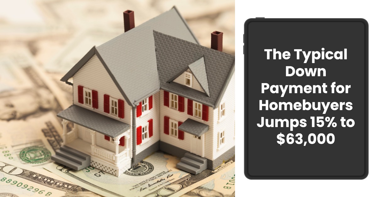 Housing Market Trends: Typical Down Payment Jumps 15% to $63,000