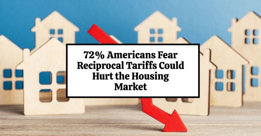 72% Americans Fear Reciprocal Tariffs Could Hurt the Housing Market