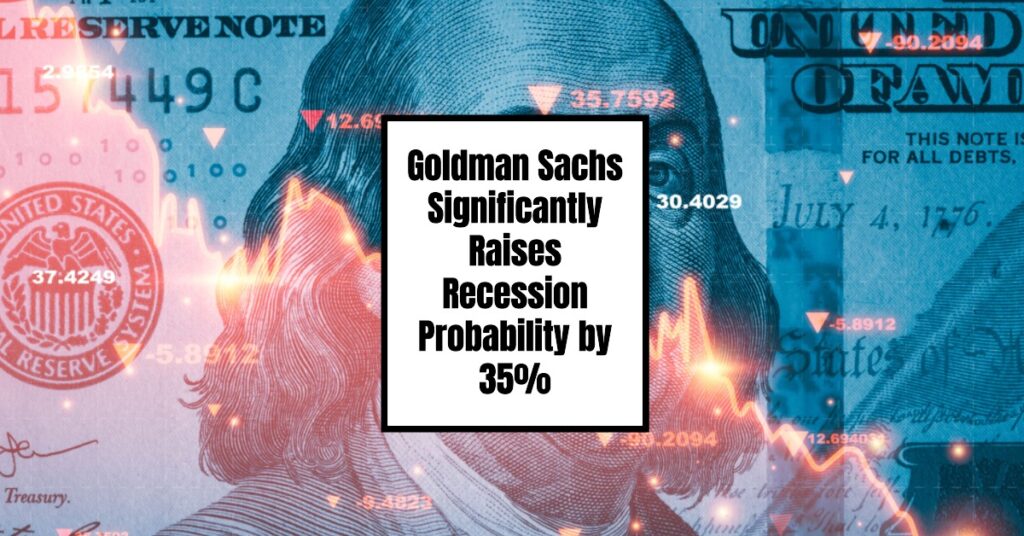 Goldman Sachs Significantly Raises Recession Probability by 35%