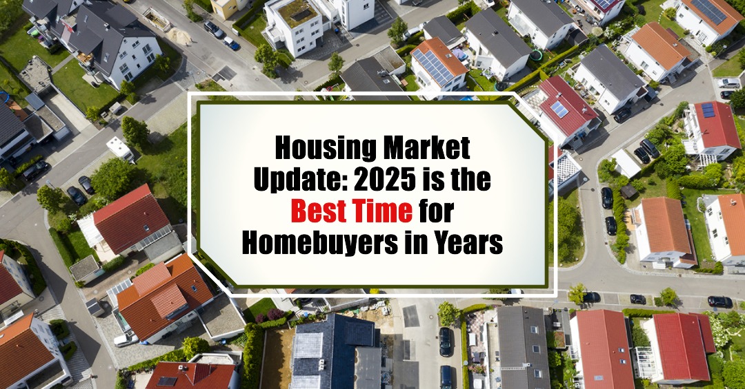 Housing Market: 2025 is the Best Time for Homebuyers in Years
