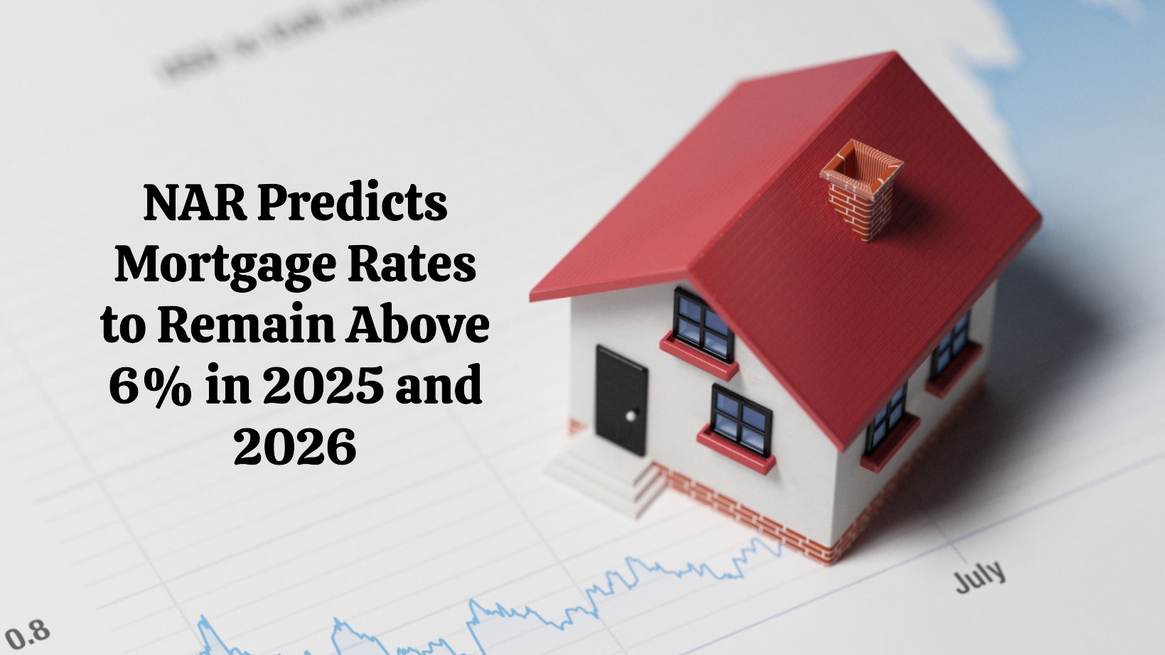 NAR Predicts Mortgage Rates to Remain Above 6% in 2025 and 2026