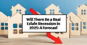 Will There Be a Real Estate Recession in 2025: A Forecast