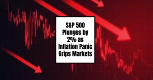 S&P 500 Plunges by 2% as Inflation Panic Grips Markets