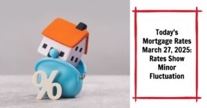 Today's Mortgage Rates March 27, 2025: Rates Show Minor Fluctuation