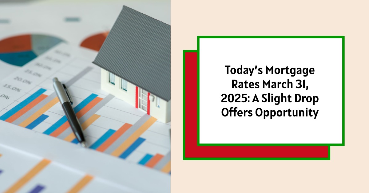 Today’s Mortgage Rates March 31, 2025: A Slight Drop Offers Opportunity