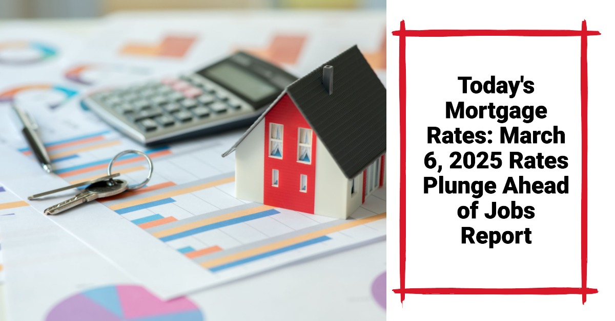 Today’s Mortgage Rates: March 6, 2025 – Rates Plunge Ahead of Jobs Report