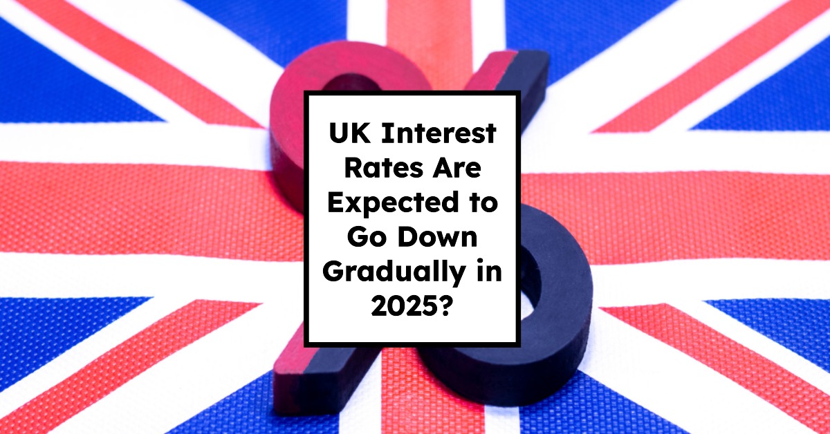 UK Interest Rates Are Expected to Go Down Gradually in 2025?