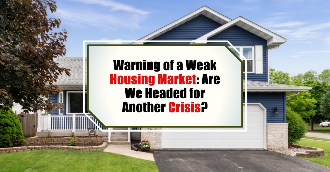 Warning of a Weak Housing Market: Are We Headed for Another Crisis?