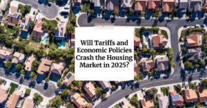 Will Tariffs and Economic Policies Crash the Housing Market in 2025?