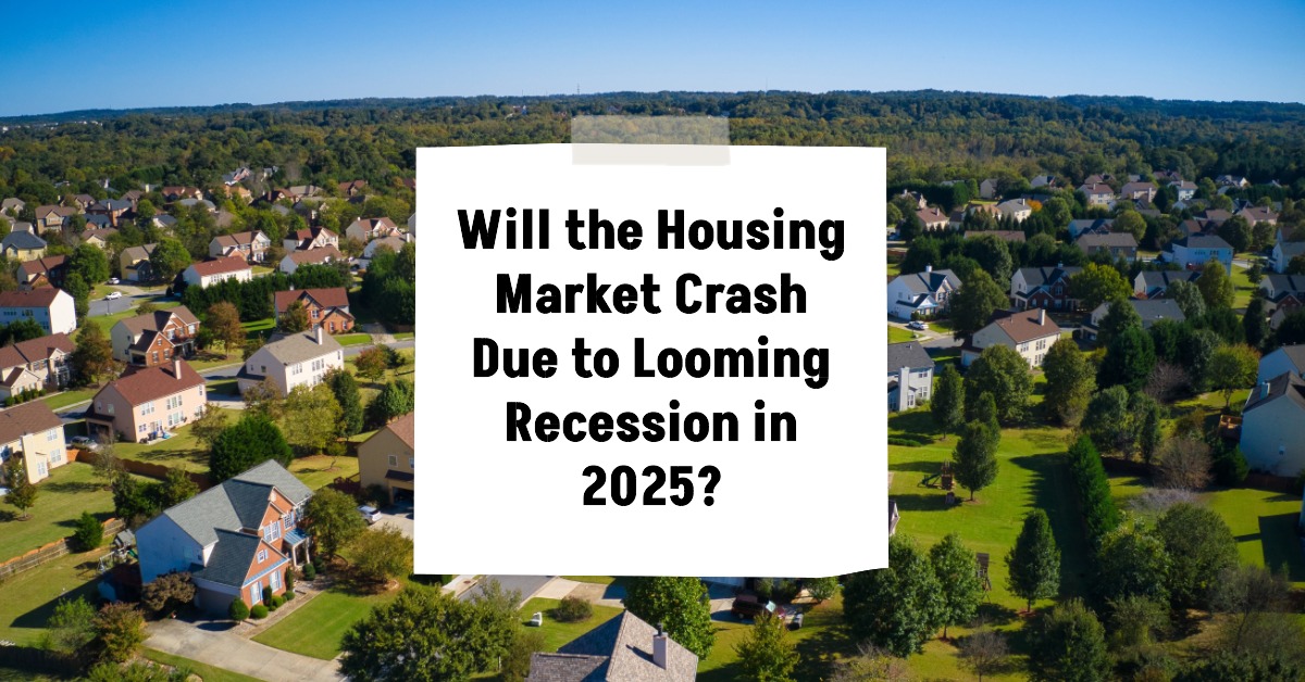 Will the Housing Market Crash Due to Looming Recession in 2025?