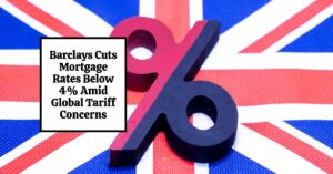 Barclays Cuts Mortgage Rates Below 4% Amid Global Tariff Concerns