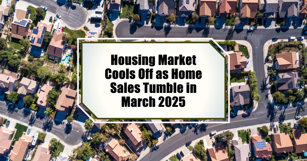Housing Market Cools Off as Home Sales Tumble in March 2025