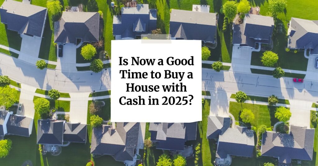 Is Now a Good Time to Buy a House with Cash in 2025?
