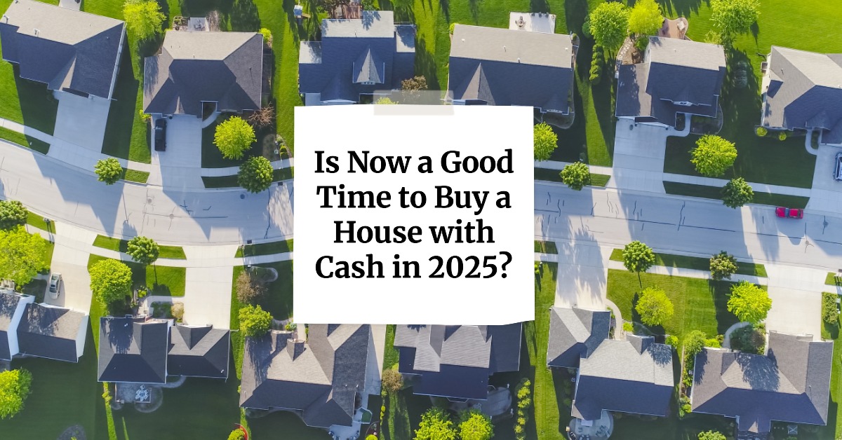 Is Now a Good Time to Buy a House with Cash in 2025?