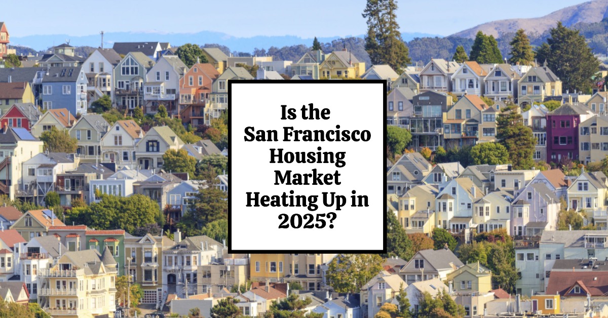 Is the San Francisco Housing Market Heating Up in 2025?