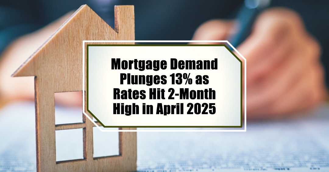 Mortgage Demand Plunges 13% as Rates Hit 2-Month High in April 2025
