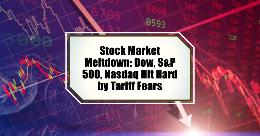 Stock Market Meltdown: Dow, S&P 500, Nasdaq Hit Hard by Tariff Fears