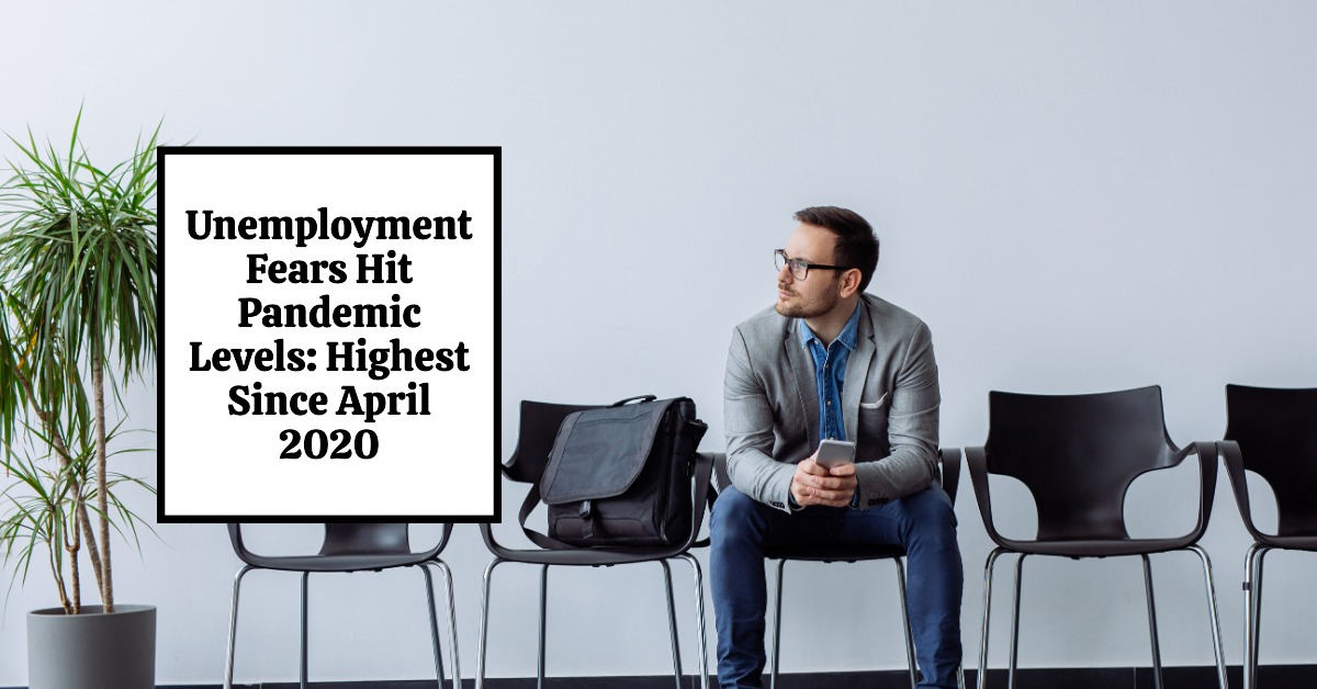 Unemployment Fears Hit Pandemic Levels: Highest Since April 2020