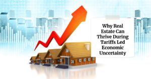 Why Real Estate Can Thrive During Tariffs Led Economic Uncertainty