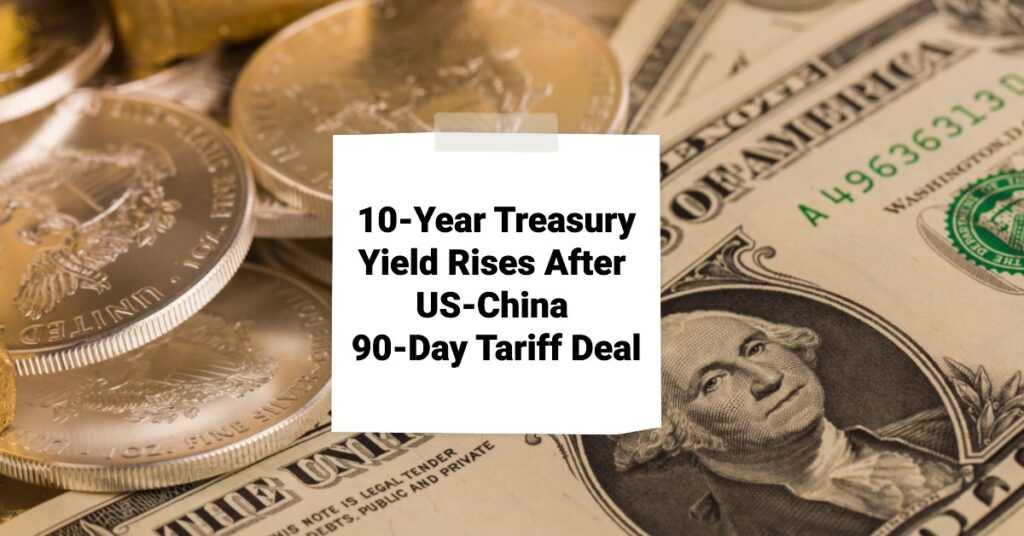 10-Year Treasury Yield Rises After US-China 90-Day Tariff Deal