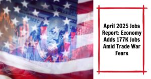 April 2025 Jobs Report: Economy Adds 177K Jobs Amid Trade War Fears