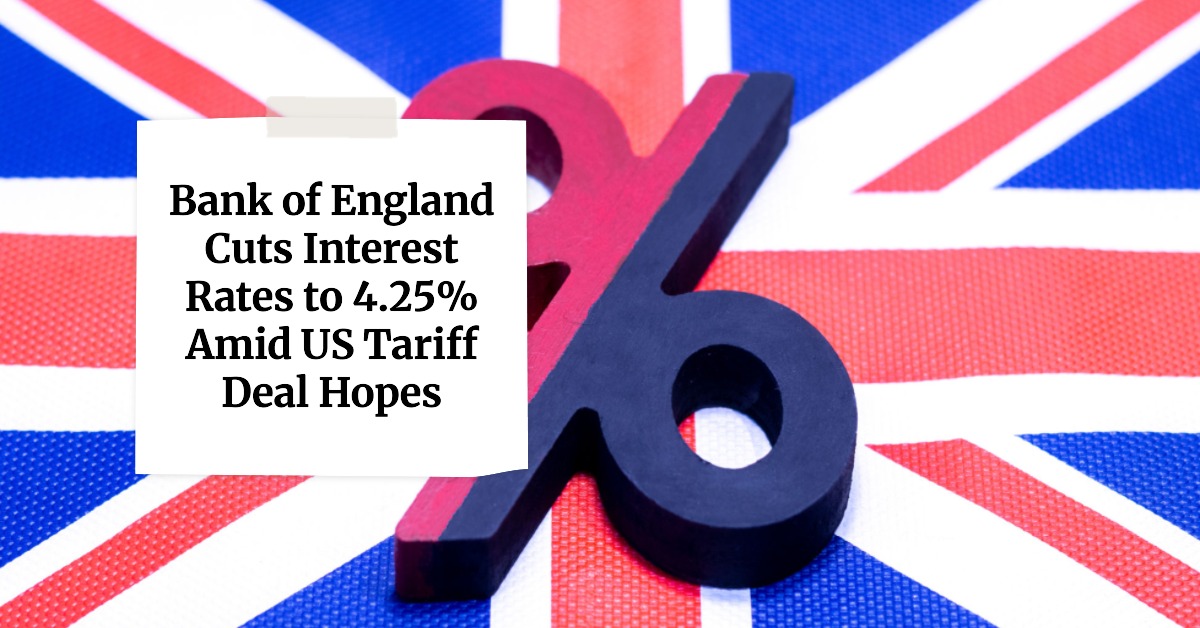 Bank of England Cuts Interest Rates to 4.25% Amid US Tariff Deal Hopes