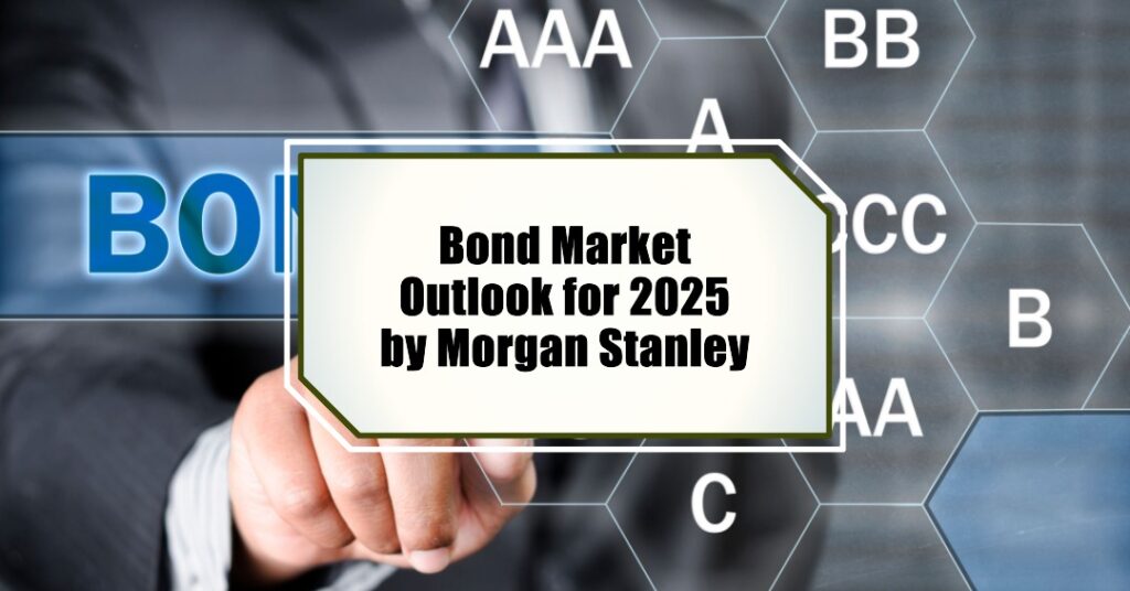 Bond Market Outlook for 2025 by Morgan Stanley
