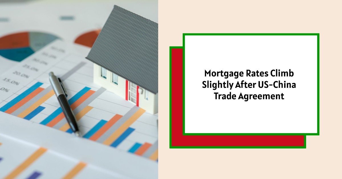 Mortgage Rates Climb Slightly After US-China Trade Agreement