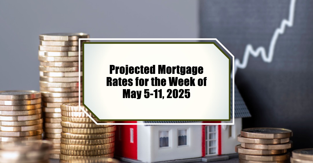 Projected Mortgage Rates for the Week of May 5-11, 2025