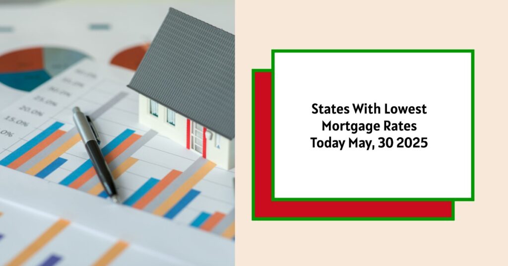 States With Lowest Mortgage Rates Today – May 30, 2025
