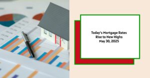 Today's Mortgage Rates - May 30, 2025: Rates Rise to New Highs
