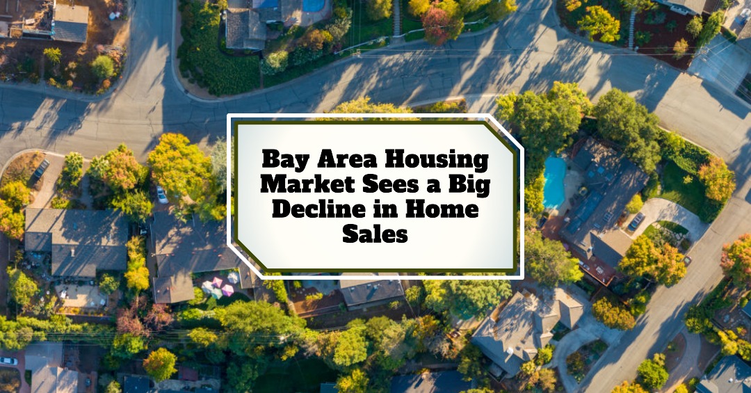Bay Area Housing Market Sees a Big Decline in Home Sales