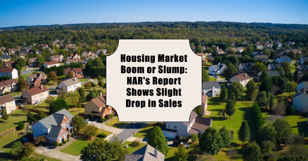 Housing Market Boom or Slump: NAR's Report Shows Slight Drop in Sales