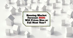 Housing Market Forecast 2026: Will Prices Rise or Fall Next Year?