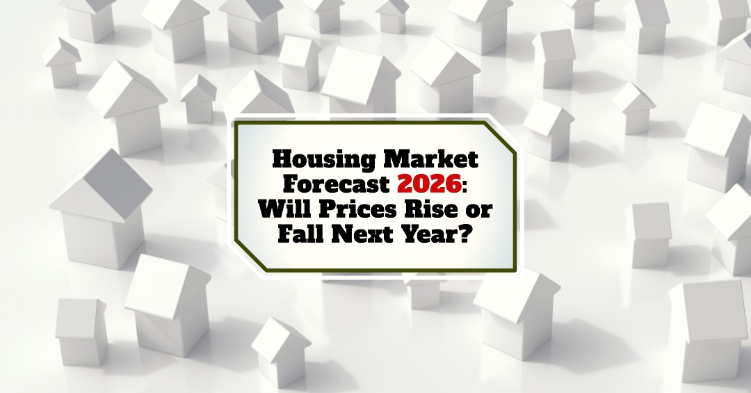 Housing Market Forecast 2026: Will Prices Rise or Fall Next Year?
