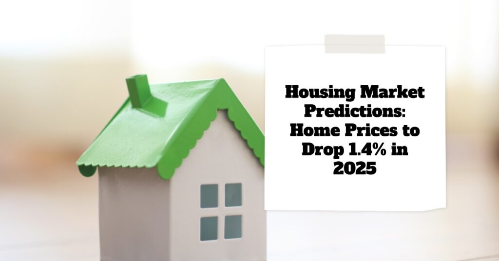 Housing Market Predictions: Home Prices to Drop 1.4% in 2025